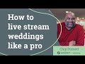 How to live stream weddings like a pro (no experience required)