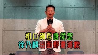 粗口飆罵唐從聖 徐乃麟出面鄭重道歉