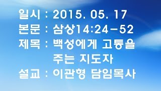 내일교회 2015-05-17 주일3부 // 백성에게 고통을 주는 지도자