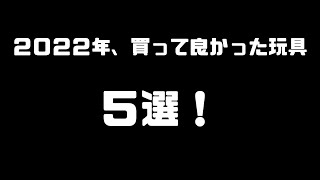 2022年振り返って買って良かった玩具５選で雑談！