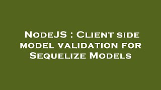 NodeJS : Client side model validation for Sequelize Models