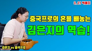 김은지 '중국프로의 혼을 빼 놓는 역습!' [3.21 빅매치]