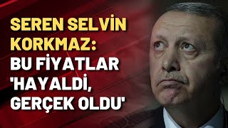 Seren Selvin Korkmaz: Bu fiyatlar 'hayaldi, gerçek oldu'