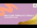 Multiline using Template Literals - Javascript (ES6) | 2020