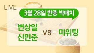 [LIVE]  한밤의 한중 빅매치 (변상일 VS 미위팅) (신민준 VS 미위팅) | 바통령 김영삼9단 2022.03.28.