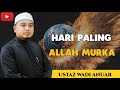 Hari Paling Allah Murka - Ustaz Wadi Anuar