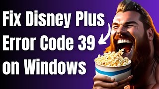Fix Disney Plus Error 39 On Windows