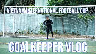 Keeper Chronicles | Vietnam International Football Cup