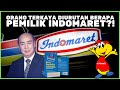 Sejarah Indomaret, Ternyata Pemiliknya Orang Terkaya Ketiga di Indonesia!