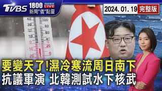 要變天了!濕冷寒流周日南下 抗議軍演 北韓測試水下核武20240119｜1800新聞儀點靈完整版｜TVBS新聞