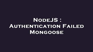 NodeJS : Authentication Failed Mongoose
