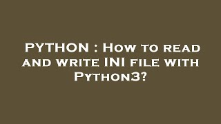 PYTHON : How to read and write INI file with Python3?