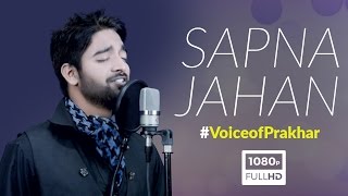 Sapna Jahan- Brothers | Voice of Prakhar | Akshay Kumar | Jacqueline Fernandez | Cover Song