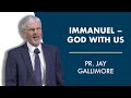 Immanuel – God With Us | Pr. Jay Gallimore