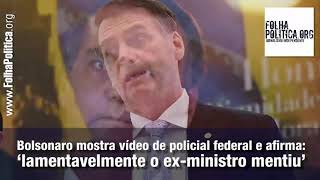 Bolsonaro mostra vídeo de policial federal e afirma. lamentável ex ministro mentiu..