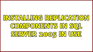 Installing replication components in SQL Server 2005 in Use