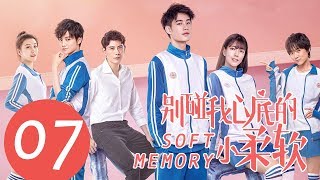 ENG SUB《别碰我心底的小柔软 Soft Memory》EP07——主演：易恒，辛瑞琪，倪言