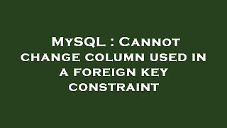 MySQL : Cannot change column used in a foreign key constraint