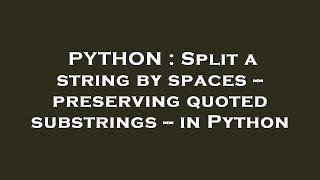 PYTHON : Split a string by spaces -- preserving quoted substrings -- in Python