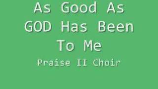 Praise II Choir - As Good As GOD Has Been To Me