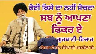 ਕੋਈ ਕਿਸੇ ਦਾ ਨਹੀਂ ਸੋਚਦਾ ਸਬ ਨੂੰ ਆਪਣਾ || Giani Sant Singh ji Maskeen ji ||Gurbani vichar || Manjass K.P