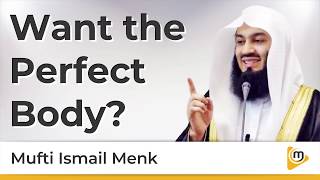Want the perfect body - Mufti Menk