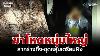 เหี้ยม! ฆ่าหนุ่มใหญ่ลากร่างทิ้ง-ขุดหลุมเตรียมฝัง ครอบครัวเศร้ารับศพ | อมรินทร์อัปเดต