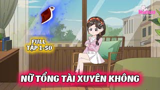 Full Dài 5 Tiếng | 1-50 | Nữ Tổng Tài Xuyên Không | Hanuu