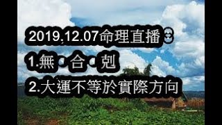 2019.12.07命理直播： 1.無、合、剋 2.大運不等於實際方向