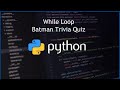 Python While Loop - Batman Trivia Quiz