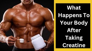 What Happens To Your Body After Taking Creatine ? Creatine: Benefits vs Side Effects