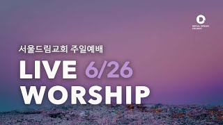 [서울드림교회] 6월 26일 주일 1부 예배 (LIVE)