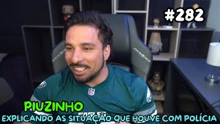 PIUZINHO EXPLICANDO AS SITUAÇÃO QUE HOUVE COM POLÍCIA E CIDADE ALTA !!!!!!!! EP.282