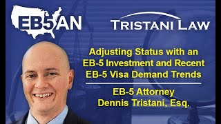 Adjusting Status with an EB-5 Investment \u0026 Recent EB-5 Visa Demand Trends: Dennis Tristani, Esq.