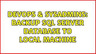 DevOps & SysAdmins: Backup SQL Server database to local machine