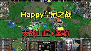 Happy皇冠之战，大战山丘+圣骑，双方从头拼到尾！魔兽争霸3