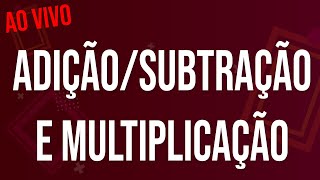 ADIÇÃO, SUBTRAÇÃO e MULTIPLICAÇÃO