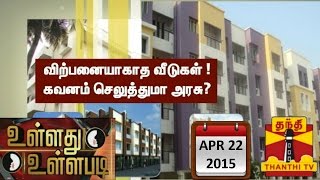 Ullathu Ullapadi : Unsold Houses in TN : Will Govt., Pay Attention on It..? (22/4/15) - Thanthi TV