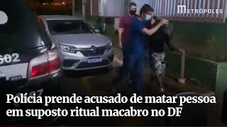 Polícia prende acusado de matar pessoa em suposto ritual macabro no DF