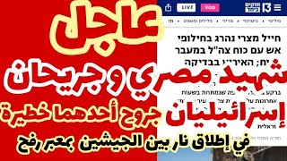 عاجل-سقوط  جنديين إسرائيليين من الكتيبة المدرعة 401 بنيران مصرية في معبر رفح..