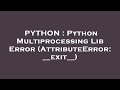 PYTHON : Python Multiprocessing Lib Error (AttributeError: __exit__)