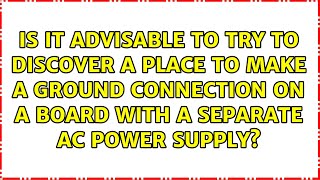 Is it advisable to try to discover a place to make a ground connection on a board with a...