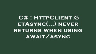 C# : HttpClient.GetAsync(...) never returns when using await/async