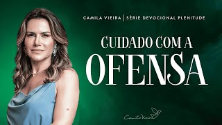 Cuidado com a ofensa - devocional plenitude - Dia 17 | Camila Vieira