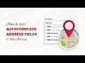 How to Add Autocomplete for Address Fields in WordPress