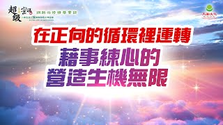 在正向的循環裡運轉 藉事練心的營造生機無限｜太陽盛德導師–超級生命密碼網路共修