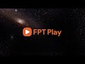 TVC | FPT PLAY - GIẢI TRÍ ĐA NỀN TẢNG, KHÔNG GIỚI HẠN