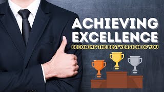 Achieving Excellence: Becoming the Best Version of You