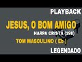 Jesus, O Bom Amigo  ( PLAYBACK TOM MASCULINO ) Harpa Cristã 198