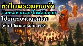 (2)ทำไมพระพุทธเจ้าทรงห้ามพระโมคคัลลานะไปบิณฑบาตนอกโลก EP2